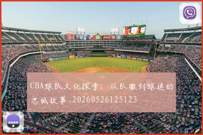 CBA球队文化探索：从队徽到球迷的忠诚故事_20260526125123